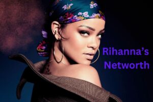 Rihanna's Networth