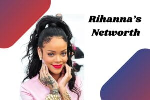 Rihanna's Networth